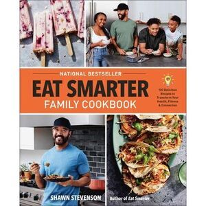 Eat Smarter Family Cookbook: 100 Delicious Recipes to Transform Your Health, Hap